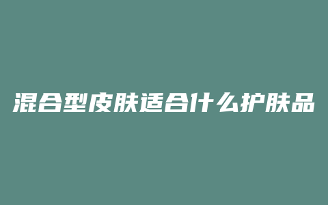 混合型皮肤适合什么护肤品