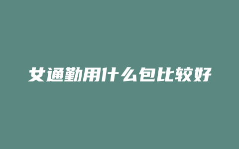 女通勤用什么包比较好