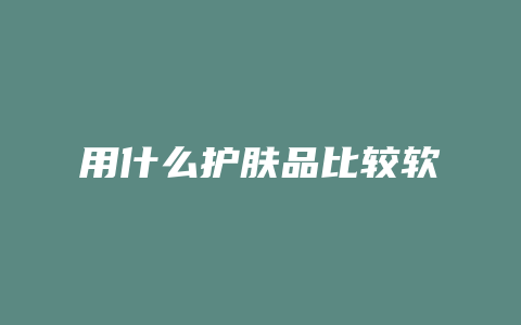 用什么护肤品比较软