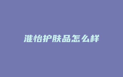 淮怡护肤品怎么样