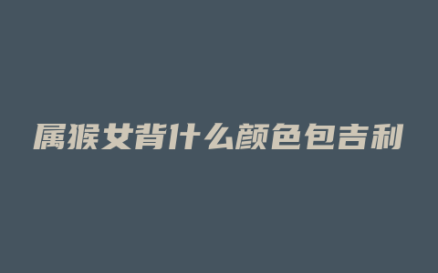 属猴女背什么颜色包吉利