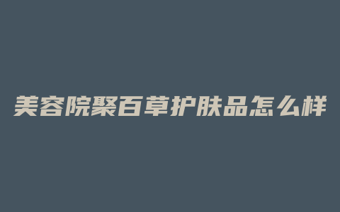 美容院聚百草护肤品怎么样
