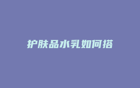 护肤品水乳如何搭