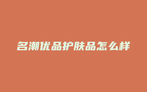 名潮优品护肤品怎么样