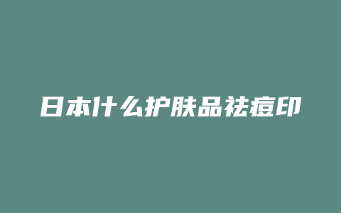 日本什么护肤品祛痘印