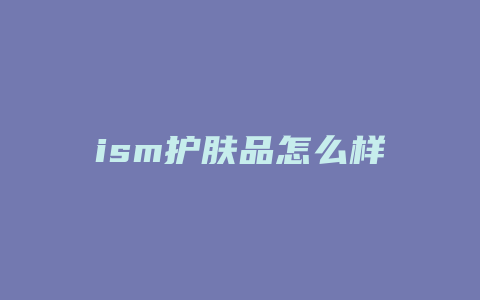 ism护肤品怎么样