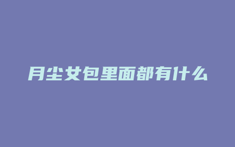 月尘女包里面都有什么
