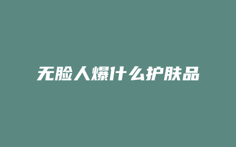 无脸人爆什么护肤品