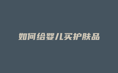 如何给婴儿买护肤品