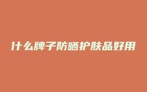 什么牌子防晒护肤品好用