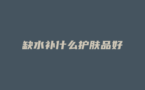 缺水补什么护肤品好