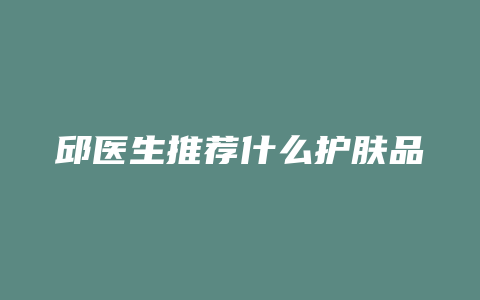 邱医生推荐什么护肤品