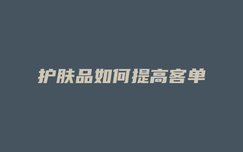 护肤品如何提高客单