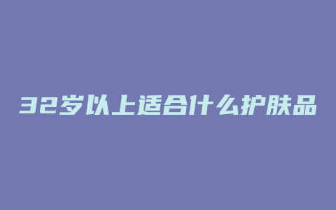 32岁以上适合什么护肤品