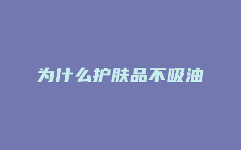为什么护肤品不吸油
