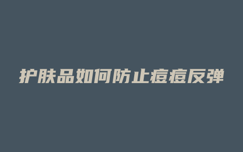 护肤品如何防止痘痘反弹