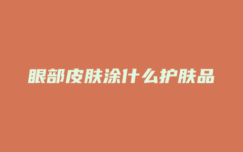 眼部皮肤涂什么护肤品