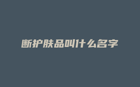 断护肤品叫什么名字