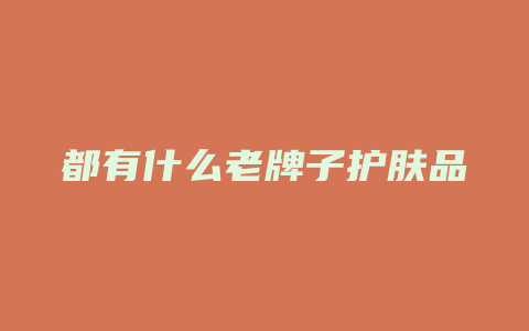 都有什么老牌子护肤品