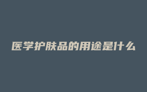 医学护肤品的用途是什么