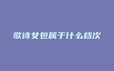 歌诗女包属于什么档次