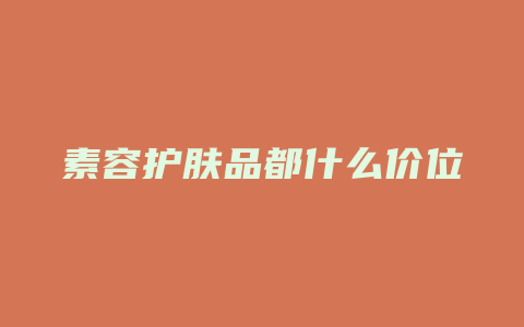 素容护肤品都什么价位