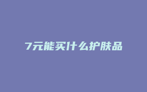 7元能买什么护肤品