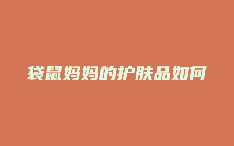 袋鼠妈妈的护肤品如何