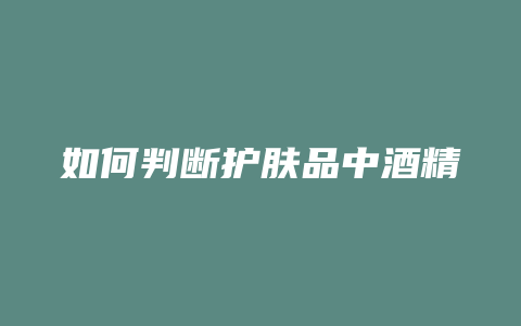 如何判断护肤品中酒精