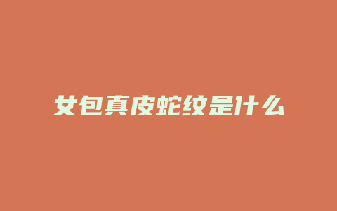 女包真皮蛇纹是什么