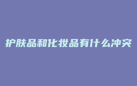 护肤品和化妆品有什么冲突