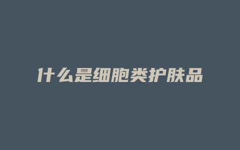 什么是细胞类护肤品