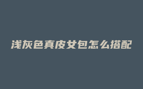 浅灰色真皮女包怎么搭配