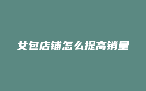 女包店铺怎么提高销量