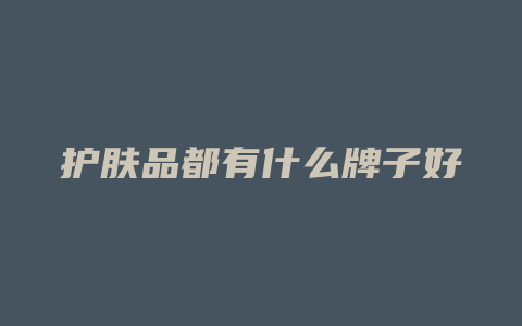 护肤品都有什么牌子好