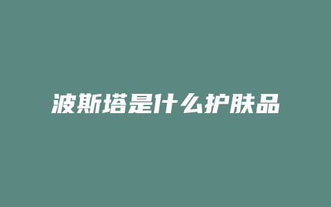波斯塔是什么护肤品