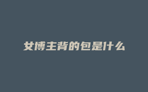 女博主背的包是什么