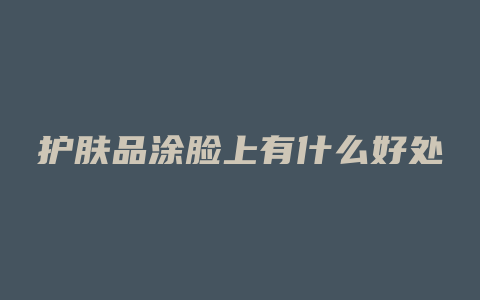 护肤品涂脸上有什么好处