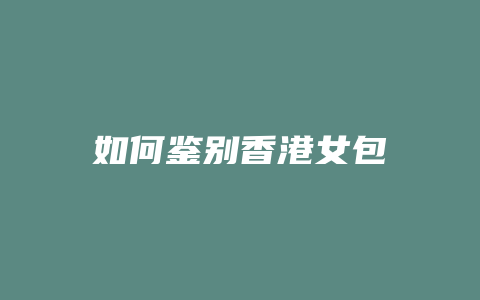如何鉴别香港女包