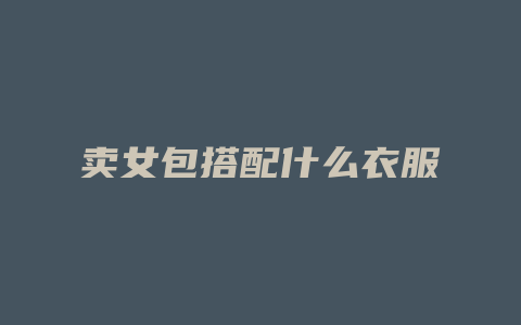 卖女包搭配什么衣服