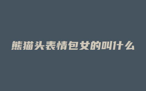 熊猫头表情包女的叫什么