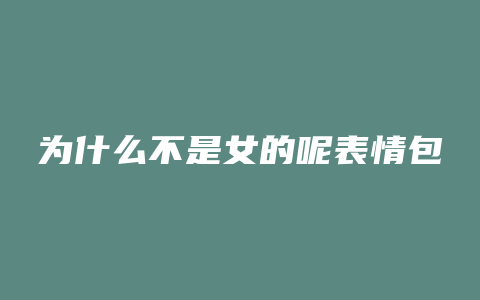 为什么不是女的呢表情包