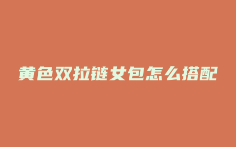 黄色双拉链女包怎么搭配