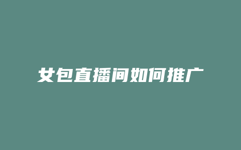 女包直播间如何推广