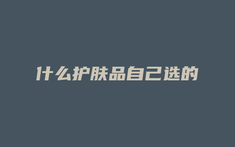 什么护肤品自己选的