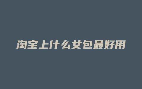淘宝上什么女包最好用