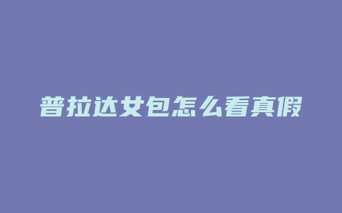 普拉达女包怎么看真假