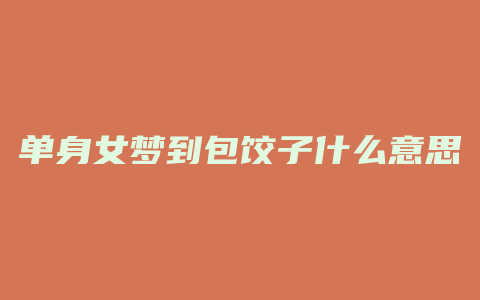 单身女梦到包饺子什么意思