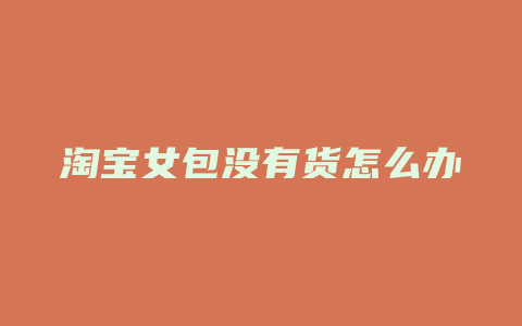淘宝女包没有货怎么办