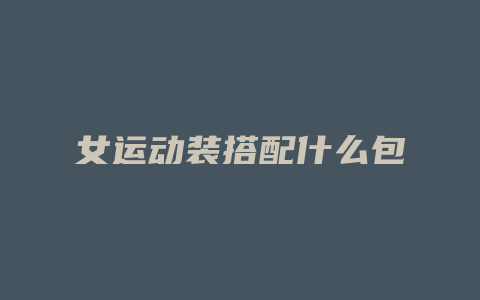 女运动装搭配什么包
